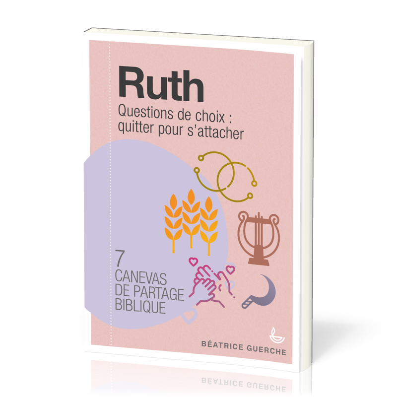 RUTH - QUESTIONS DE CHOIX : QUITTER POUR S'ATTACHER - 7 CANEVAS DE PARTAGE BIBLIQUE
