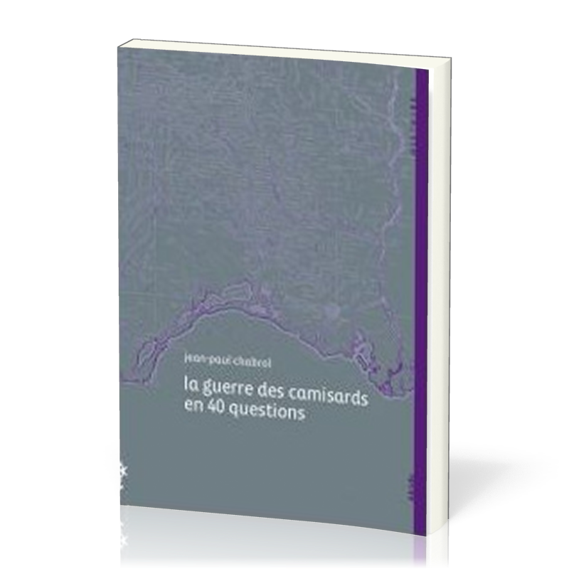 GUERRE DES CAMISARDS EN 40 QUESTIONS (LA)