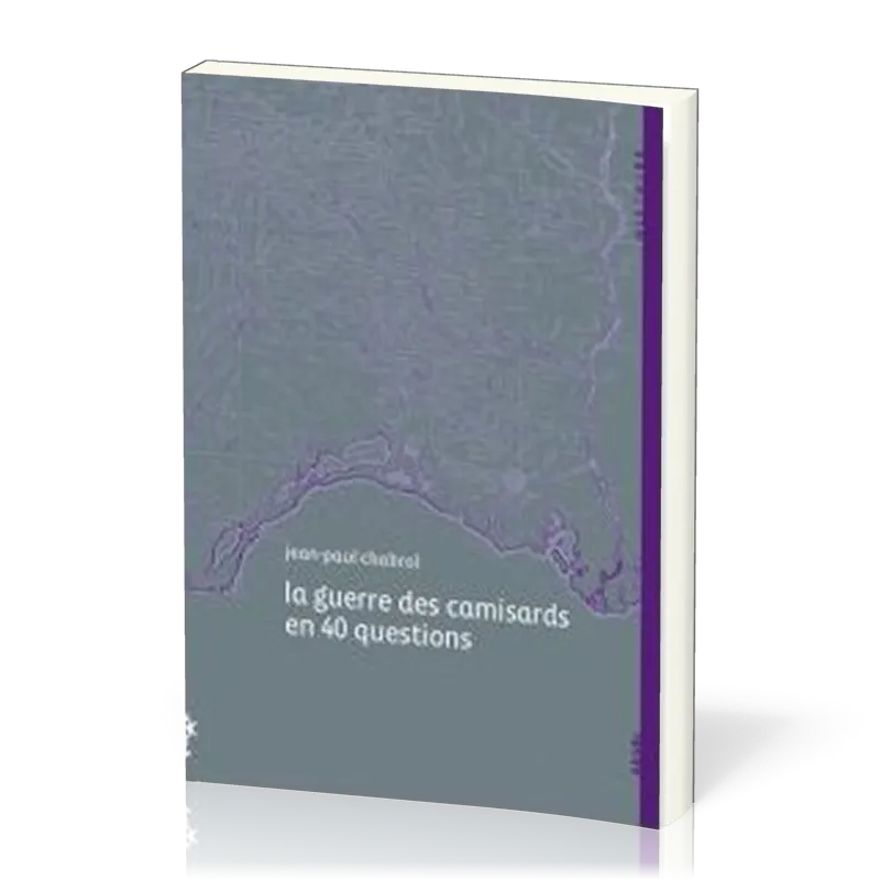 GUERRE DES CAMISARDS EN 40 QUESTIONS (LA)