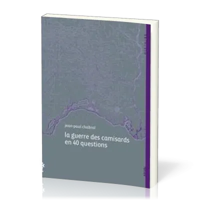 GUERRE DES CAMISARDS EN 40 QUESTIONS (LA)