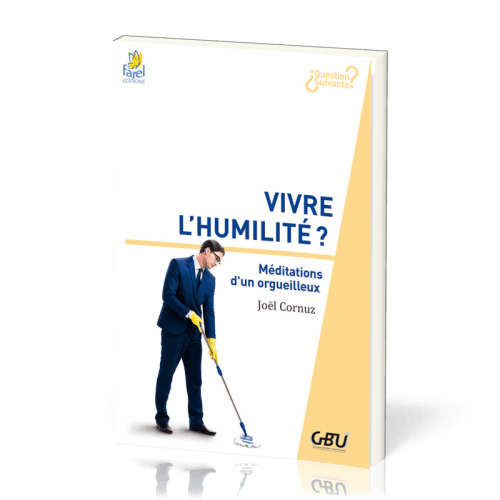 VIVRE L'HUMILITE - MEDITATIONS D'UN ORGUEILLEUX