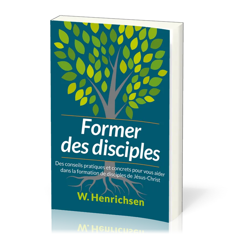 FORMER DES DISCIPLES - DES CONSEILS PRATIQUES ET CONCRETS POUR VOUS AIDER DANS LA FORMATION DE DISCI