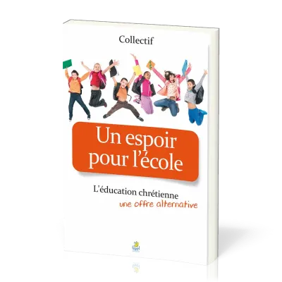UN ESPOIR POUR L'ECOLE - L'EDUCATION CHRETIENNE UNE OFFRE ALTERNATIVE