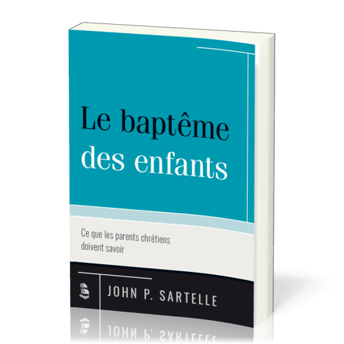 BAPTEME DES ENFANTS (LE) - CE QUE LES PARENTS CHRETIENS DOIVENT SAVOIR