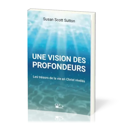 UNE VISION DES PROFONDEURS - LES TRESORS DE LA VIE EN CHRIST REVELES