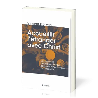 ACCUEILLIR L'ETRANGER AVEC CHRIST - UNE APPROCHE THEOLOGIQUE, ETHIQUE, SPIRITUELLE ET MISSIOLOGIQUE