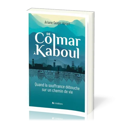 DE COLMAR A KABOUL - QUAND LA SOUFFRANCE DEBOUCHE SUR UN CHEMIN DE VIE