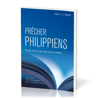 PRECHER PHILIPPIENS - DES PLANS DE SERMONS POUR LA LETTRE DE PAUL AUX PHILIPIENS