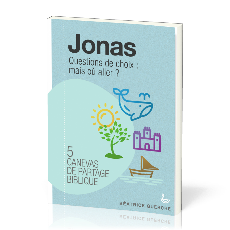 JONAS - QUESTIONS DE CHOIX : MAIS OU ALLER ? - 5 CANEVAS DE PARTAGE BIBLIQUE