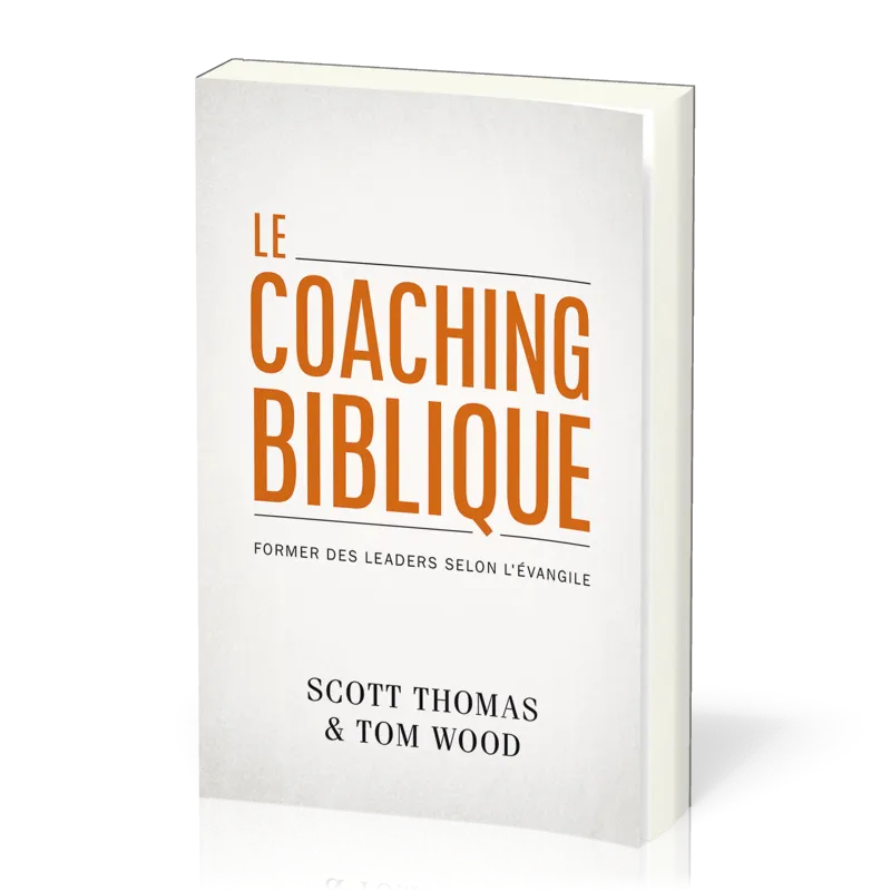 COACHING BIBLIQUE (LE) - FORMER DES LEADERS SELON L'EVANGILE