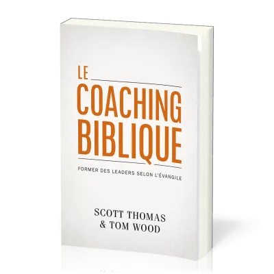 COACHING BIBLIQUE (LE) - FORMER DES LEADERS SELON L'EVANGILE