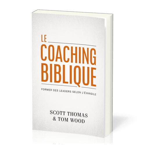 COACHING BIBLIQUE (LE) - FORMER DES LEADERS SELON L'EVANGILE