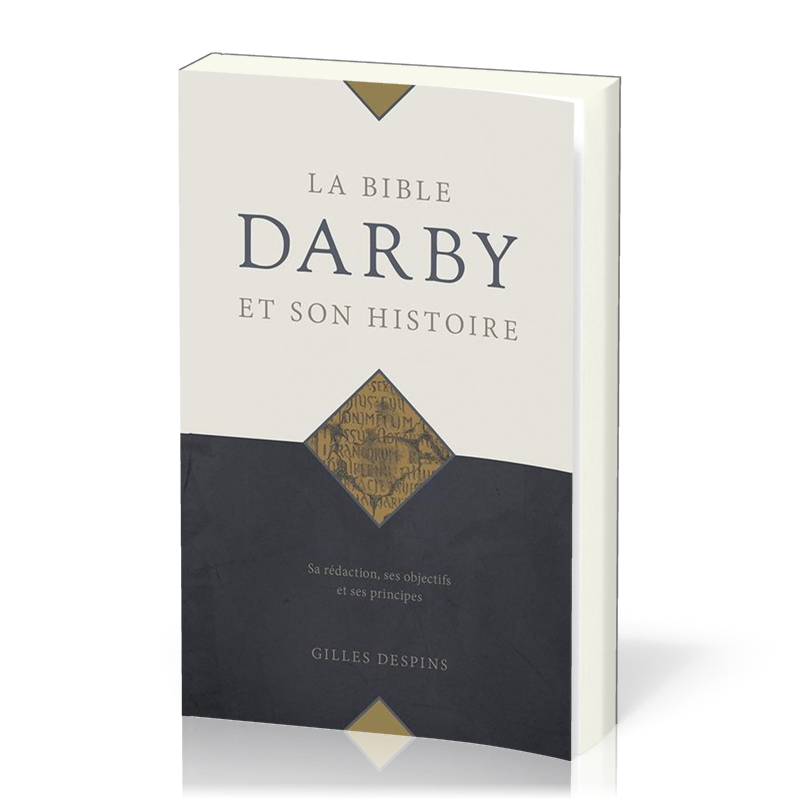 BIBLE DARBY ET SON HISTOIRE (LA) - SA REDACTION, SES OBJECTIFS ET SES PRINCIPES