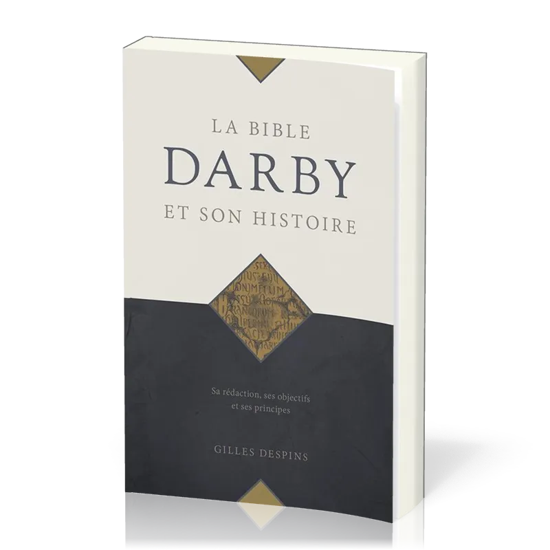 BIBLE DARBY ET SON HISTOIRE (LA) - SA REDACTION, SES OBJECTIFS ET SES PRINCIPES