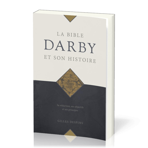 BIBLE DARBY ET SON HISTOIRE (LA) - SA REDACTION, SES OBJECTIFS ET SES PRINCIPES