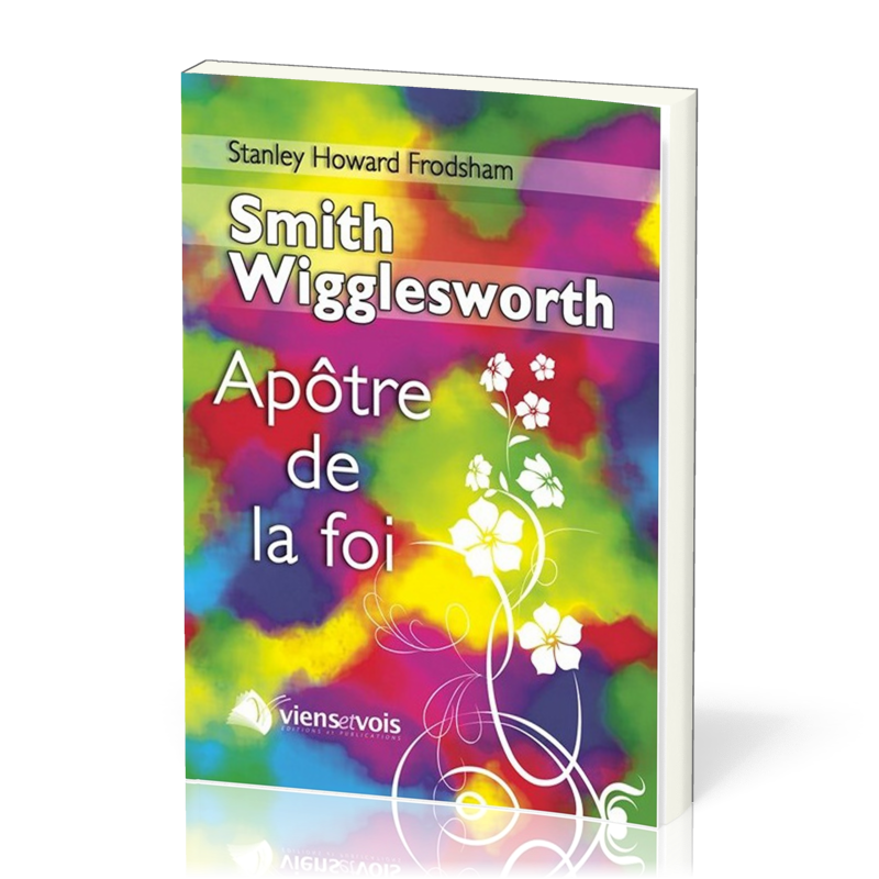 SMITH WIGGLESWORTH APOTRE DE LA FOI
