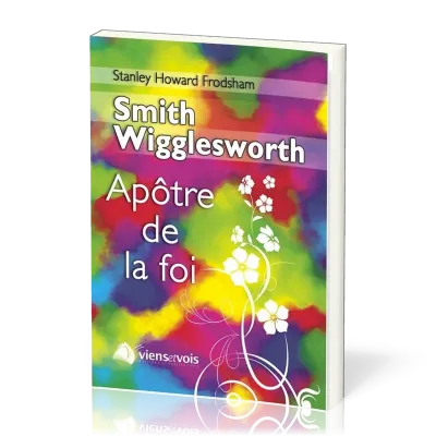 SMITH WIGGLESWORTH APOTRE DE LA FOI