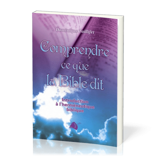 COMPRENDRE CE QUE LA BIBLE DIT - INTRODUCTION A L'HERMENEUTIQUE