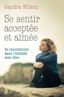 SE SENTIR ACCEPTEE ET AIMEE- SE RECONSTRUIRE DANS L'INTIMITE AVEC DIEU