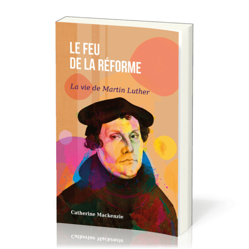 FEU DE LA REFORME (LE) - LA VIE DE MARTIN LUTHER