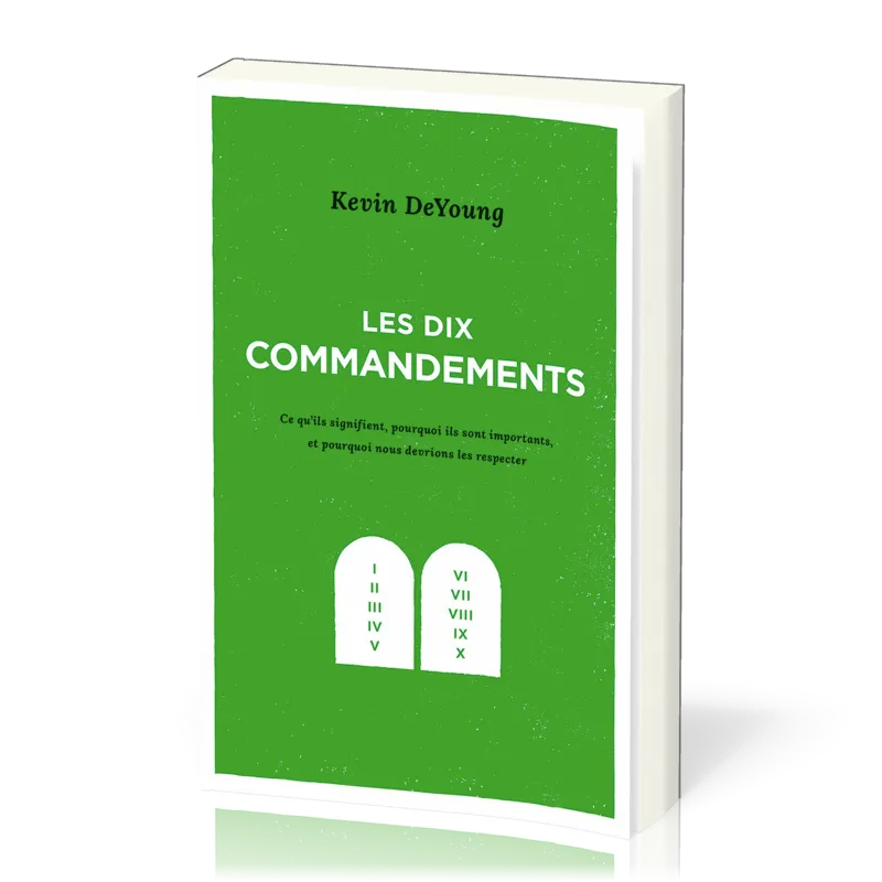 DIX COMMANDEMENTS (LES) - CE QU'ILS SIGNIFIENT, POURQUOI ILS SONT IMPORTATNS ET POURQUOI NOUS DEVRIO