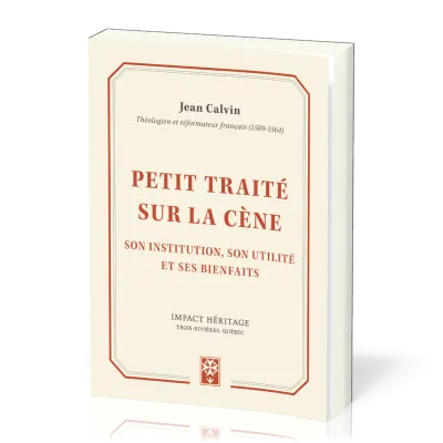 PETIT TRAITE SUR LA SAINTE CENE - SON INSTITUTION, SON UTILITE ET SES BIENFAITS