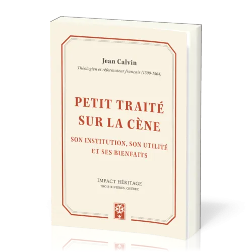 PETIT TRAITE SUR LA SAINTE CENE - SON INSTITUTION, SON UTILITE ET SES BIENFAITS