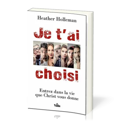 JE T'AI CHOISI - ENTREZ DANS LA VIE QUE CHRIST VOUS DONNE