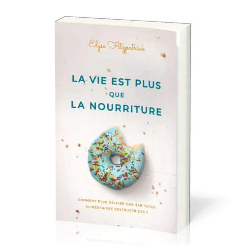 VIE EST PLUS QUE LA NOURRITURE (LA) - COMMENT ETRE DELIVRE DES HABITUDES ALIMENTAIRES DESTRUCTRICES