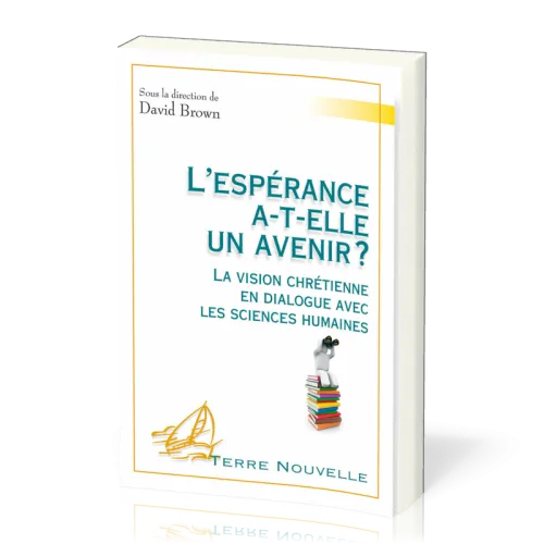 ESPERANCE A-T-ELLE UN AVENIR (L') ? - LA VISION CHRETIENNE EN DIALOGUE AVEC LES SCIENCES HUMAINES