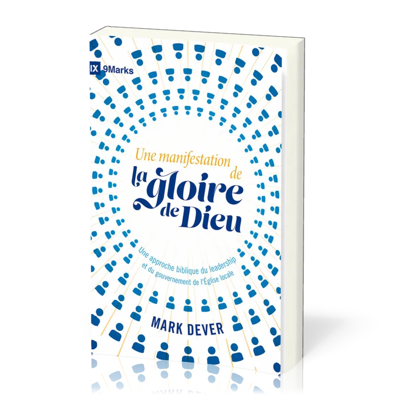 UNE MANIFESTATION DE LA GLOIRE DE DIEU - UNE APPROCHE BIBLIQUE DU LEADERSHIP ET DU GOUVERNEMENT DE L