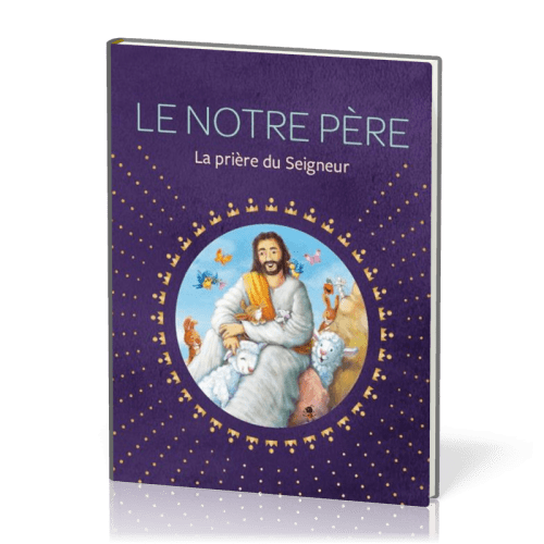 NOTRE PERE (LE) - LA PRIERE DU SEIGNEUR