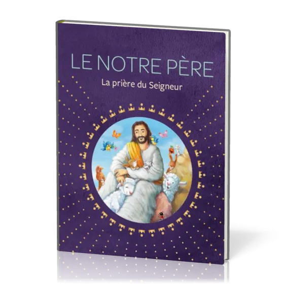 NOTRE PERE (LE) - LA PRIERE DU SEIGNEUR