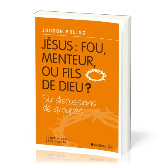 JESUS : FOU, MENTEUR OU FILS DE DIEU - CE QUE JE CROIS CA SE DISCUTE