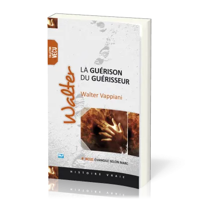 WALTER, LA GUERISON DU GUERISSEUR - INCLUS L'EVANGILE SELON MARC