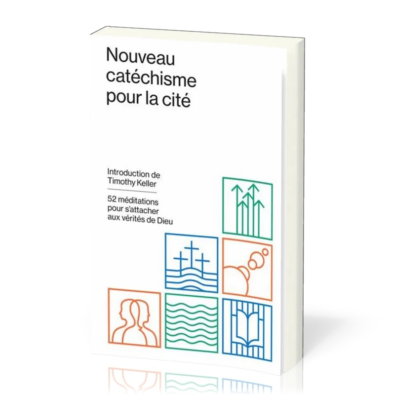 NOUVEAU CATECHISME POUR LA CITE - 52 MEDITATIONS POUR S'ATTACHER AUX VERITES DE DIEU
