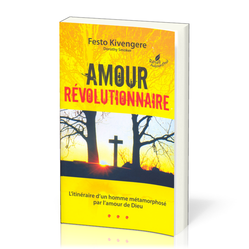 AMOUR REVOLUTIONNAIRE - L'ITINERAIRE D'UN HOMME METAMORPHOSE PAR L'AMOUR DE DIEU