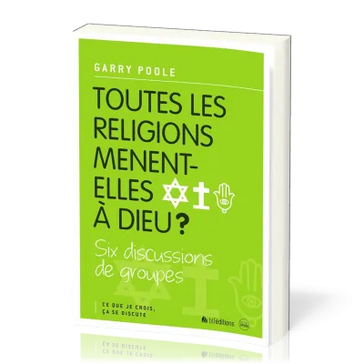 TOUTES LES RELIGIONS MENENT-ELLES A DIEU ? - CE QUE JE CROIS CA SE DISCUTE
