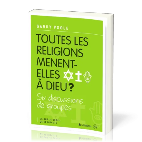 TOUTES LES RELIGIONS MENENT-ELLES A DIEU ? - CE QUE JE CROIS CA SE DISCUTE