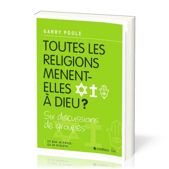 TOUTES LES RELIGIONS MENENT-ELLES A DIEU ? - CE QUE JE CROIS CA SE DISCUTE