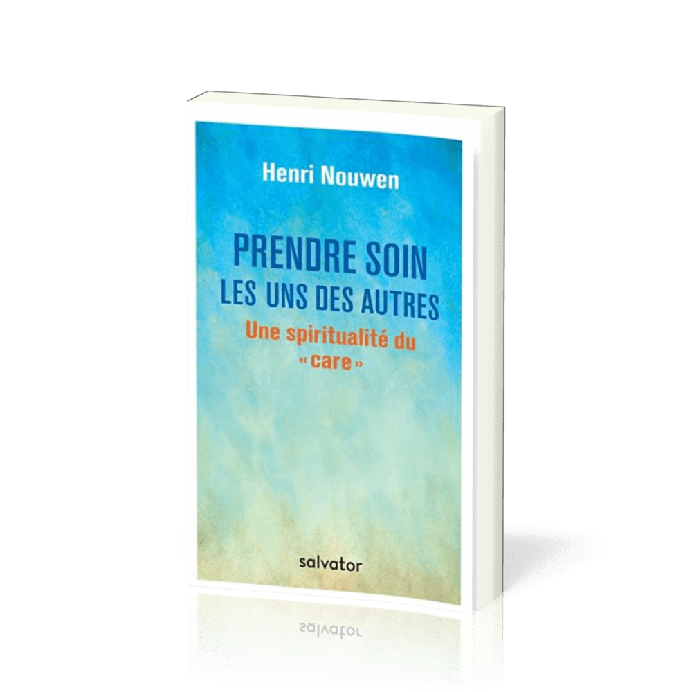 PRENDRE SOIN LES UNS DES AUTRES - UNE SPIRITUALITE DU CARE