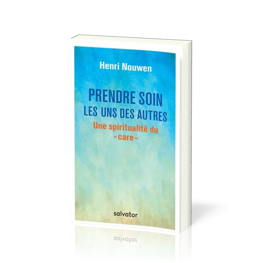 PRENDRE SOIN LES UNS DES AUTRES - UNE SPIRITUALITE DU CARE