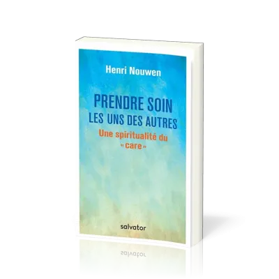 PRENDRE SOIN LES UNS DES AUTRES - UNE SPIRITUALITE DU CARE