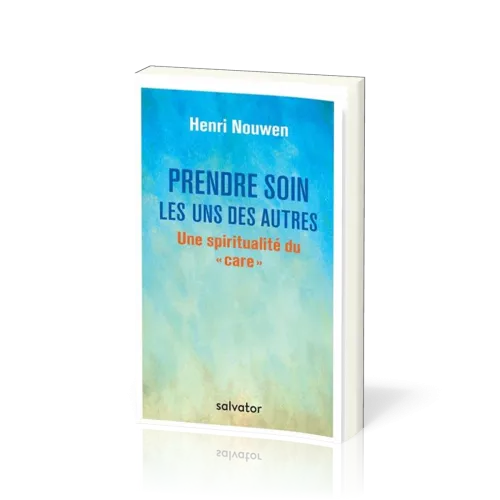 PRENDRE SOIN LES UNS DES AUTRES - UNE SPIRITUALITE DU CARE