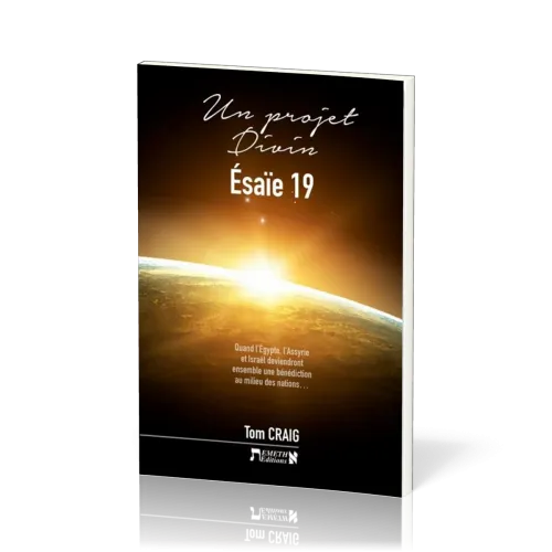 UN PROJET DIVIN - ESAIE 19 - QUAND L'EGYPTE, L'ASSYRIE ET ISRAEL DEVIENDRONT ENSEMBLE UNE BENEDICTIO