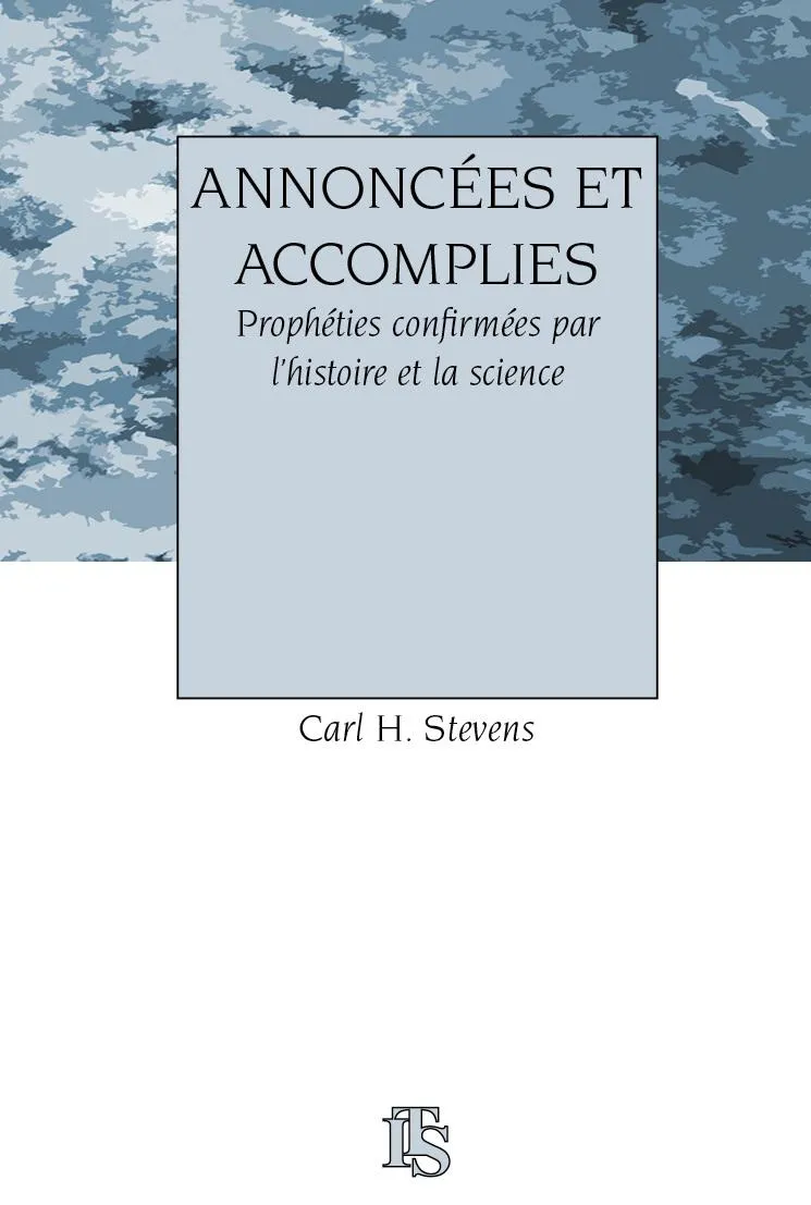 ANNONCEES ET ACCOMPLIES - PROPHETIES CONFIRMEES PAR L'HISTOIRE ET LA SCIENCE