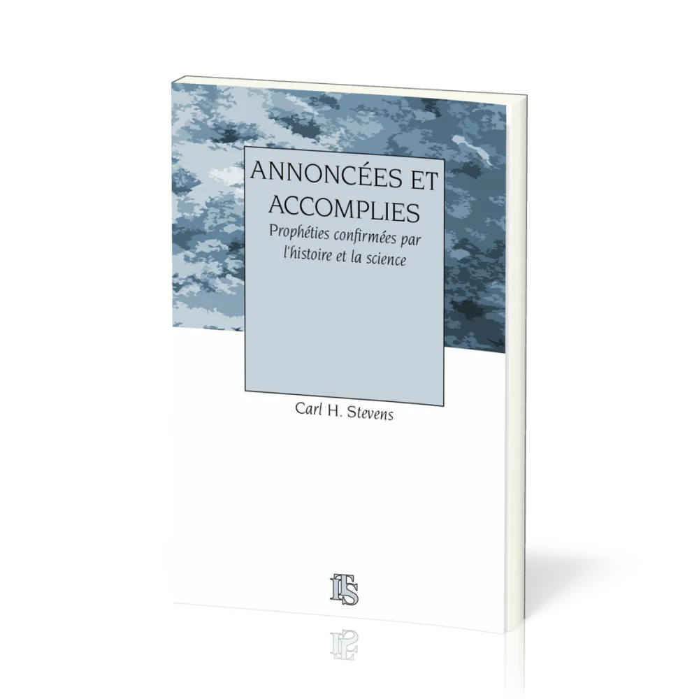 ANNONCEES ET ACCOMPLIES - PROPHETIES CONFIRMEES PAR L'HISTOIRE ET LA SCIENCE