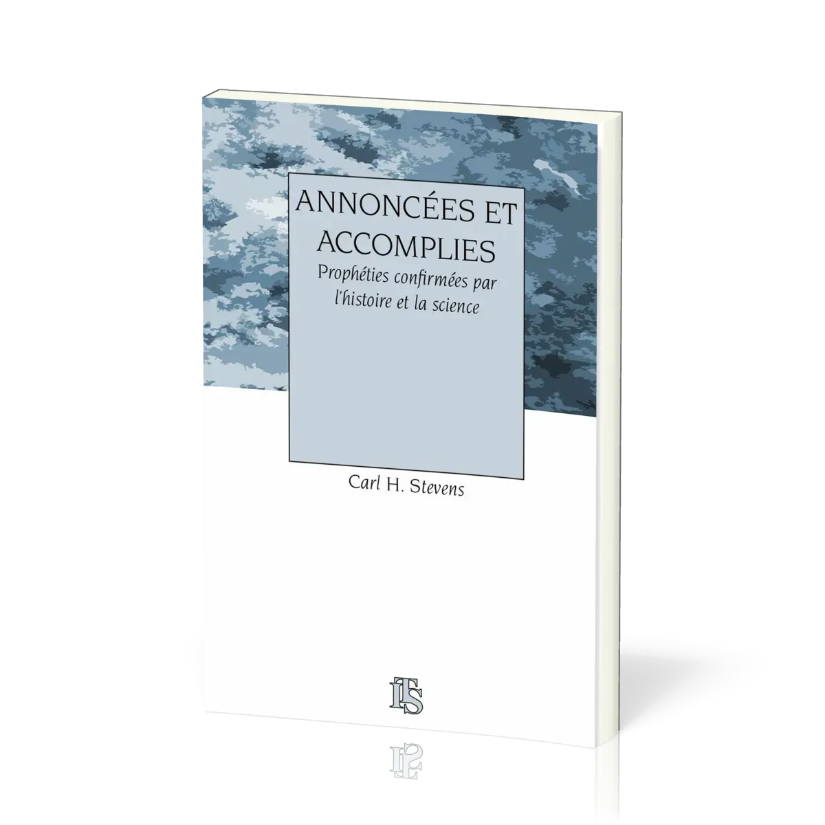 ANNONCEES ET ACCOMPLIES - PROPHETIES CONFIRMEES PAR L'HISTOIRE ET LA SCIENCE