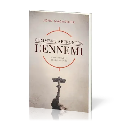 COMMENT AFFRONTER L'ENNEMI - S'ARMER POUR LE COMBAT SPIRITUEL - GUIDE D'ETUDE PERSONNELLE ET DE GROU