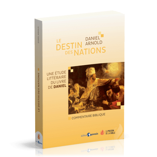 DESTIN DES NATIONS (LE) - UNE ETUDE LITTERAIRE DU LIVRE DE DANIEL